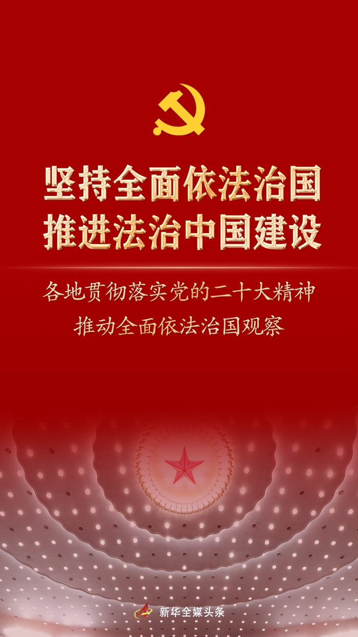 堅(jiān)持全面依法治國，推進(jìn)法治中國建設(shè)——各地貫徹落實(shí)黨的二十大精神推動(dòng)全面依法治國觀察